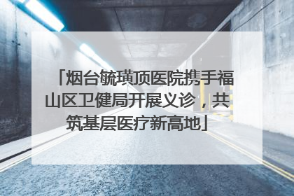 烟台毓璜顶医院携手福山区卫健局开展义诊，共筑基层医疗新高地